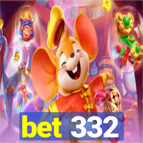 bet 332